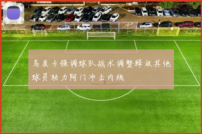 乌度卡强调球队战术调整释放其他球员助力阿门冲击内线